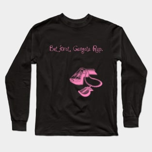 BUT FIRST, GANGSTA RAP. 2.0 (PINK) Long Sleeve T-Shirt